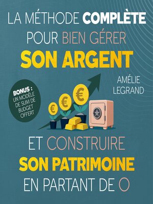 cover image of La méthode complète pour bien gérer son argent et construire son patrimoine en partant de 0
